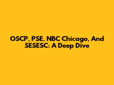 OSCP, PSE, NBC Chicago, And SESESC: A Deep Dive