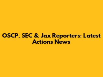 OSCP, SEC & Jax Reporters: Latest Actions News