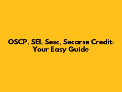 OSCP, SEI, Sesc, Secarse Credit: Your Easy Guide