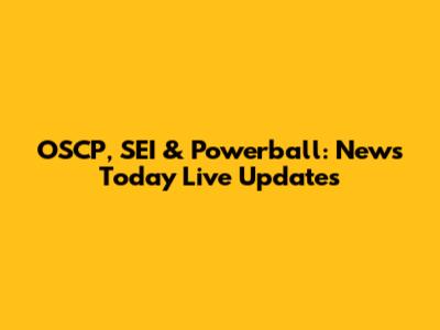 OSCP, SEI & Powerball: News Today Live Updates