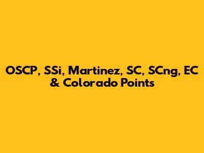 OSCP, SSi, Martinez, SC, SCng, EC & Colorado Points
