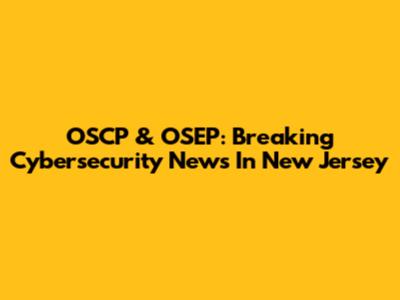 OSCP & OSEP: Breaking Cybersecurity News In New Jersey