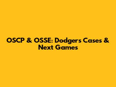OSCP & OSSE: Dodgers' Cases & Next Games