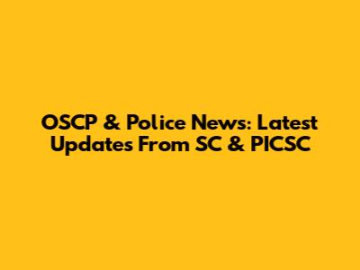 OSCP & Police News: Latest Updates From SC & PICSC