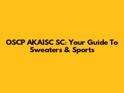 OSCP AKAISC SC: Your Guide To Sweaters & Sports