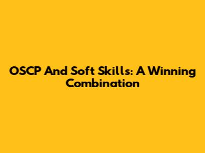 OSCP And Soft Skills: A Winning Combination