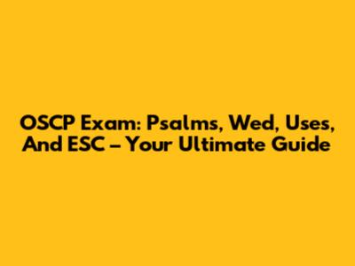 OSCP Exam: Psalms, Wed, Uses, And ESC – Your Ultimate Guide