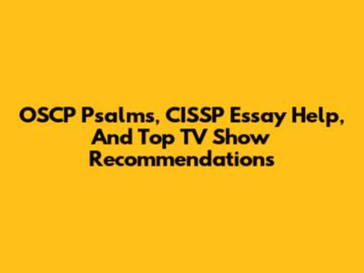 OSCP Psalms, CISSP Essay Help, And Top TV Show Recommendations