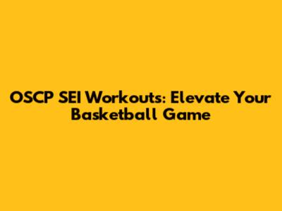 OSCP SEI Workouts: Elevate Your Basketball Game