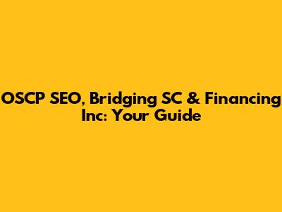 OSCP SEO, Bridging SC & Financing Inc: Your Guide