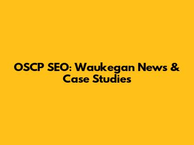 OSCP SEO: Waukegan News & Case Studies