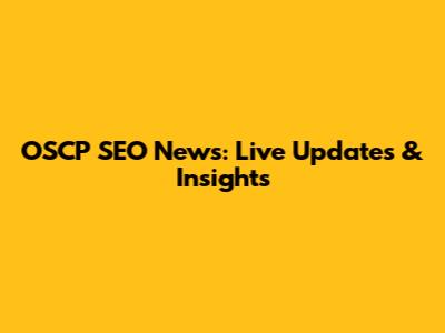 OSCP SEO News: Live Updates & Insights