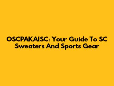 OSCPAKAISC: Your Guide To SC Sweaters And Sports Gear
