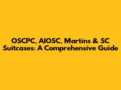 OSCPC, AIOSC, Martins & SC Suitcases: A Comprehensive Guide
