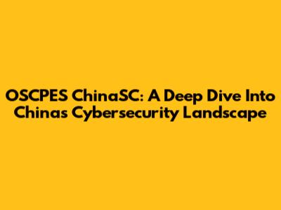OSCPES ChinaSC: A Deep Dive Into China's Cybersecurity Landscape