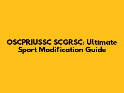 OSCPRIUSSC SCGRSC: Ultimate Sport Modification Guide
