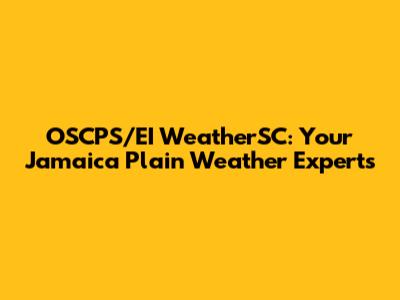OSCPS/EI WeatherSC: Your Jamaica Plain Weather Experts