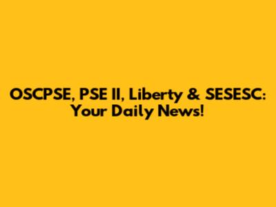 OSCPSE, PSE II, Liberty & SESESC: Your Daily News!