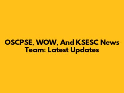 OSCPSE, WOW, And KSESC News Team: Latest Updates