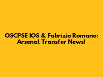 OSCPSE IOS & Fabrizio Romano: Arsenal Transfer News!