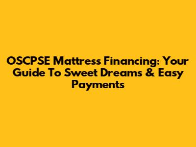 OSCPSE Mattress Financing: Your Guide To Sweet Dreams & Easy Payments