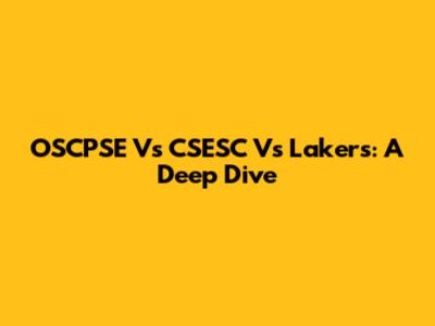 OSCPSE Vs CSESC Vs Lakers: A Deep Dive