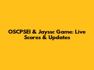 OSCPSEI & Jayssc Game: Live Scores & Updates