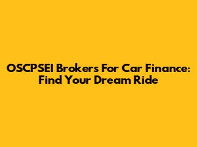 OSCPSEI Brokers For Car Finance: Find Your Dream Ride