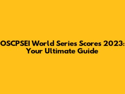 OSCPSEI World Series Scores 2023: Your Ultimate Guide