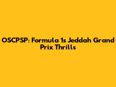 OSCPSP: Formula 1's Jeddah Grand Prix Thrills