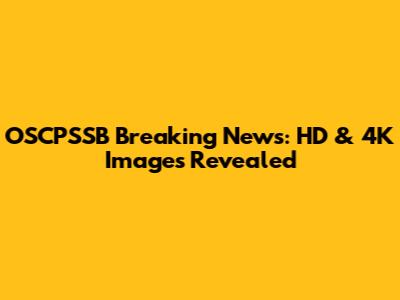 OSCPSSB Breaking News: HD & 4K Images Revealed