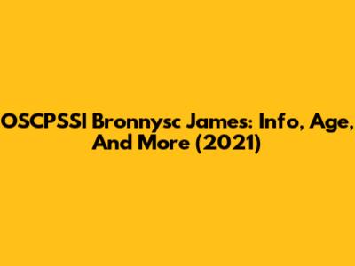 OSCPSSI Bronnysc James: Info, Age, And More (2021)