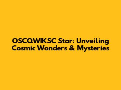 OSCQWIKSC Star: Unveiling Cosmic Wonders & Mysteries