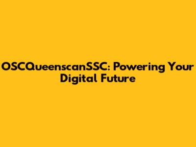 OSCQueenscanSSC: Powering Your Digital Future