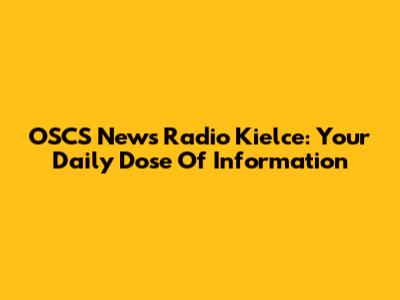 OSCS News Radio Kielce: Your Daily Dose Of Information