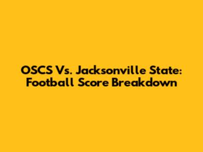 OSCS Vs. Jacksonville State: Football Score Breakdown
