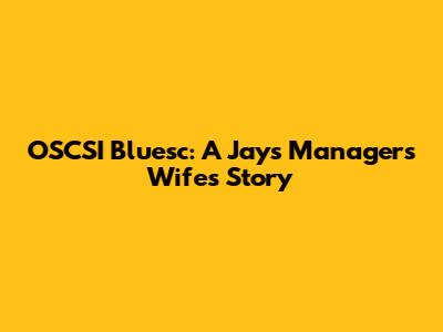 OSCSI Bluesc: A Jays Manager's Wife's Story
