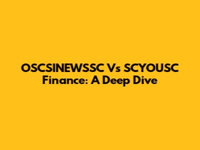 OSCSINEWSSC Vs SCYOUSC Finance: A Deep Dive
