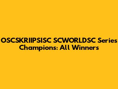 OSCSKRIIPSISC SCWORLDSC Series Champions: All Winners