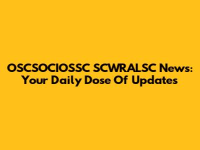 OSCSOCIOSSC SCWRALSC News: Your Daily Dose Of Updates