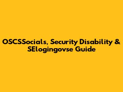 OSCSSocials, Security Disability & SElogingovse Guide