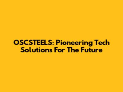 OSCSTEELS: Pioneering Tech Solutions For The Future
