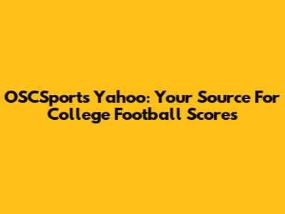 OSCSports Yahoo: Your Source For College Football Scores
