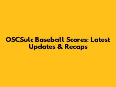 OSCSulc Baseball Scores: Latest Updates & Recaps