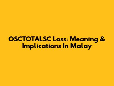 OSCTOTALSC Loss: Meaning & Implications In Malay