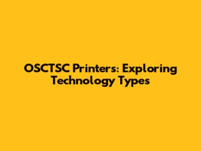 OSCTSC Printers: Exploring Technology Types