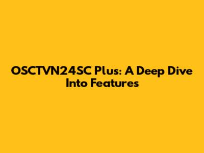 OSCTVN24SC Plus: A Deep Dive Into Features
