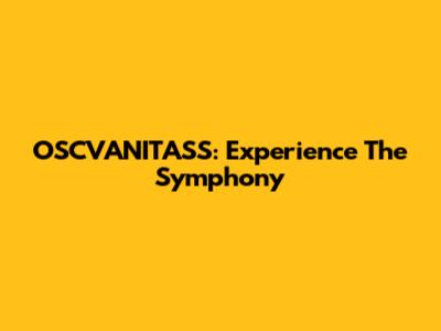 OSCVANITASS: Experience The Symphony