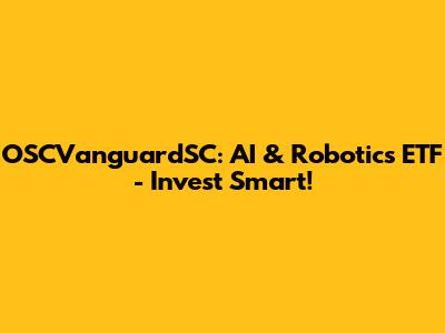 OSCVanguardSC: AI & Robotics ETF - Invest Smart!