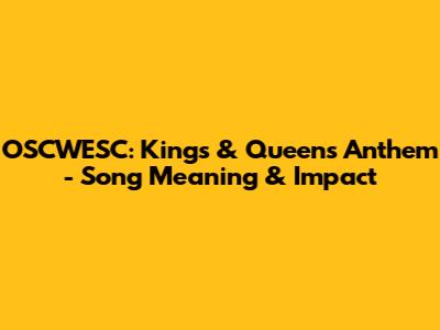 OSCWESC: Kings & Queens Anthem - Song Meaning & Impact